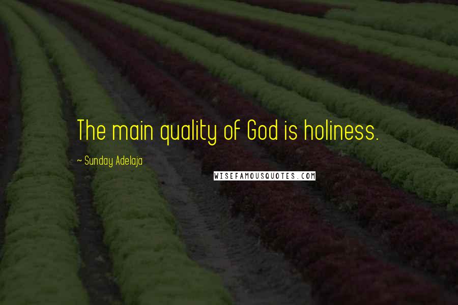 Sunday Adelaja Quotes: The main quality of God is holiness.