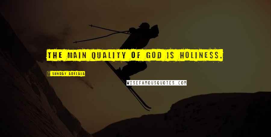 Sunday Adelaja Quotes: The main quality of God is holiness.