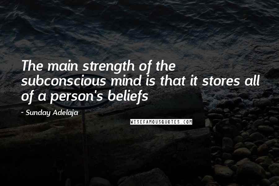 Sunday Adelaja Quotes: The main strength of the subconscious mind is that it stores all of a person's beliefs