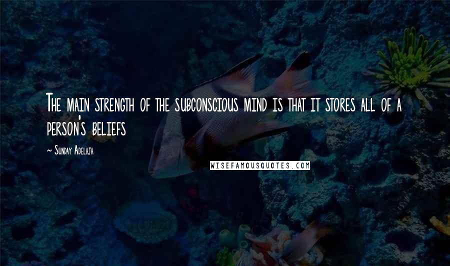 Sunday Adelaja Quotes: The main strength of the subconscious mind is that it stores all of a person's beliefs