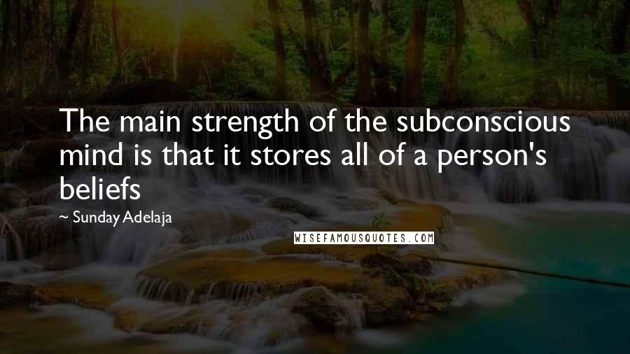 Sunday Adelaja Quotes: The main strength of the subconscious mind is that it stores all of a person's beliefs