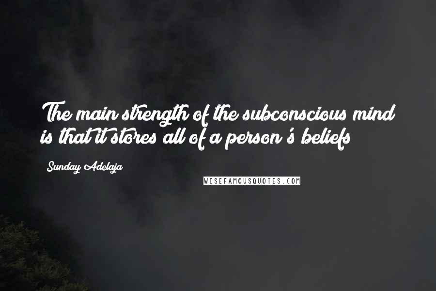 Sunday Adelaja Quotes: The main strength of the subconscious mind is that it stores all of a person's beliefs
