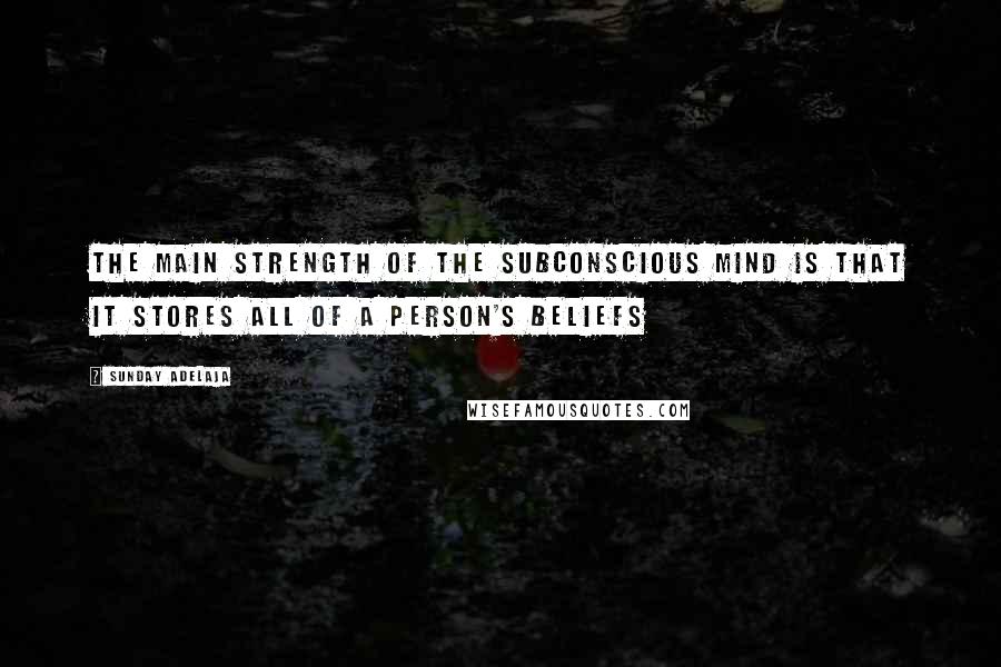 Sunday Adelaja Quotes: The main strength of the subconscious mind is that it stores all of a person's beliefs