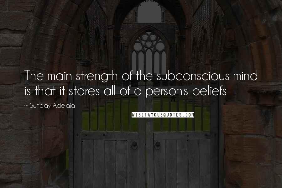 Sunday Adelaja Quotes: The main strength of the subconscious mind is that it stores all of a person's beliefs