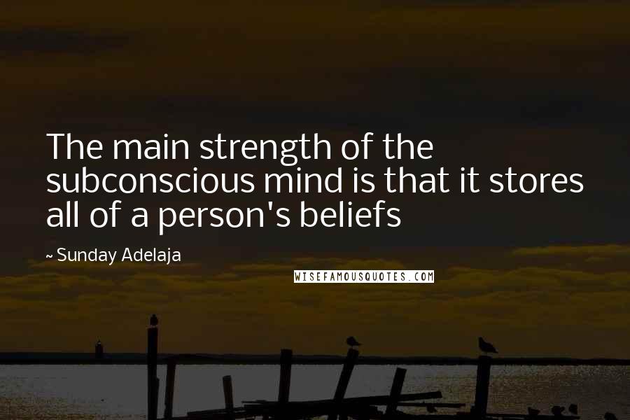 Sunday Adelaja Quotes: The main strength of the subconscious mind is that it stores all of a person's beliefs