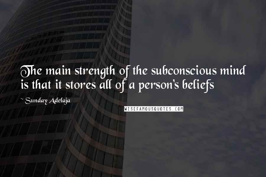 Sunday Adelaja Quotes: The main strength of the subconscious mind is that it stores all of a person's beliefs