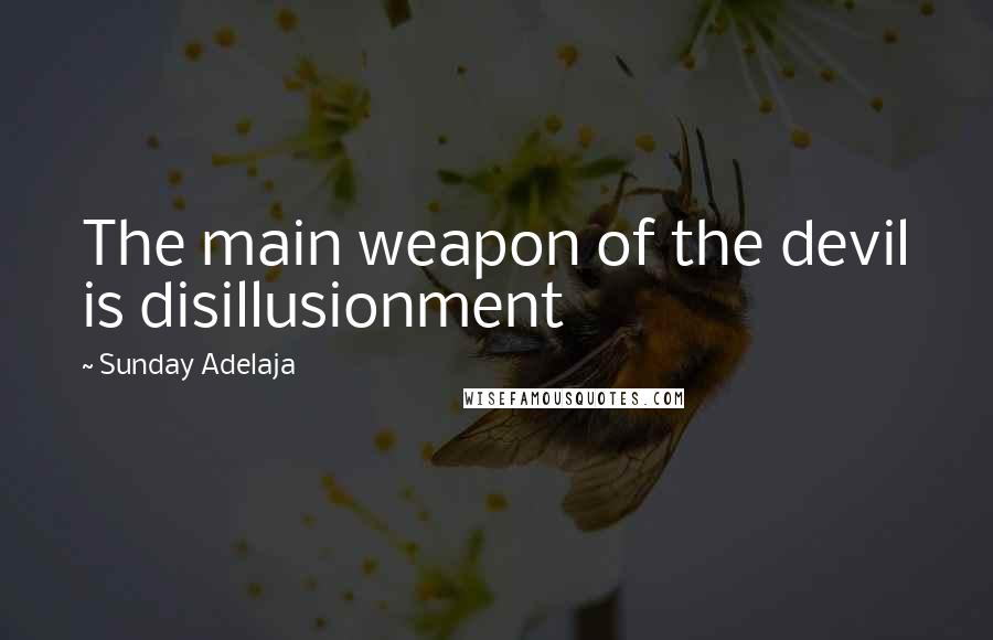Sunday Adelaja Quotes: The main weapon of the devil is disillusionment