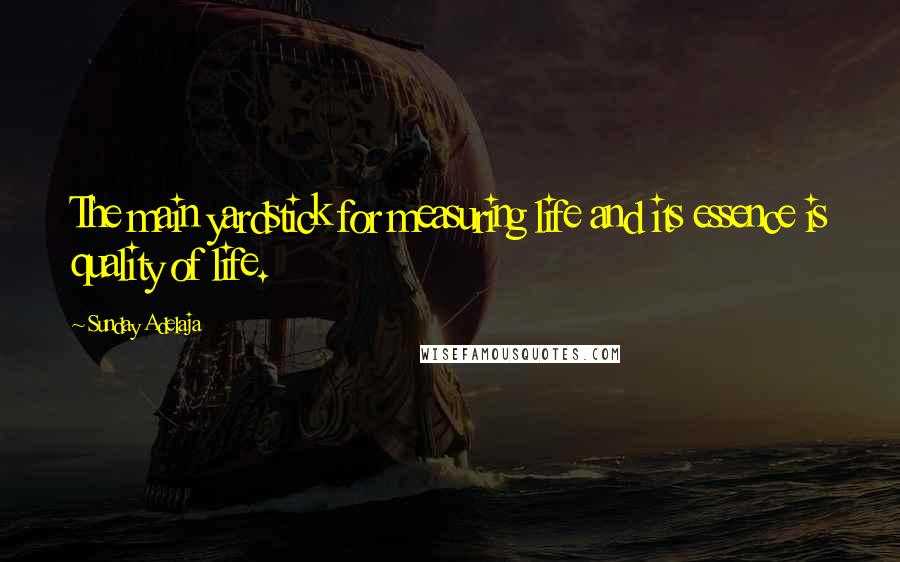 Sunday Adelaja Quotes: The main yardstick for measuring life and its essence is quality of life.