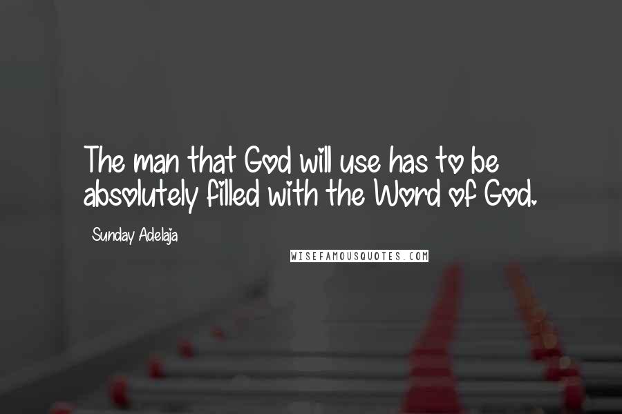 Sunday Adelaja Quotes: The man that God will use has to be absolutely filled with the Word of God.