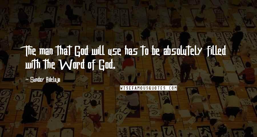 Sunday Adelaja Quotes: The man that God will use has to be absolutely filled with the Word of God.
