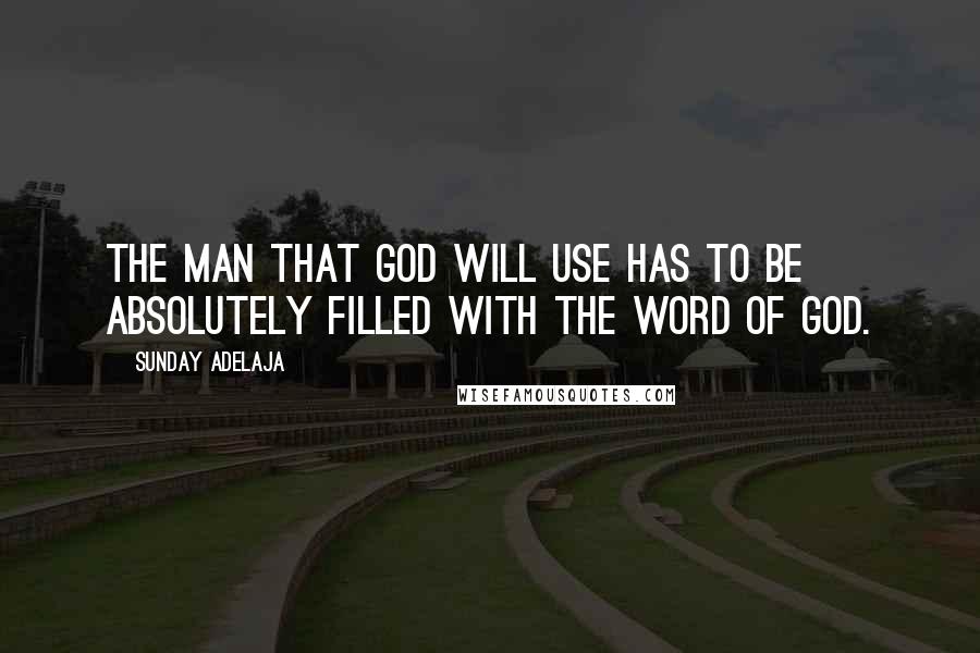 Sunday Adelaja Quotes: The man that God will use has to be absolutely filled with the Word of God.