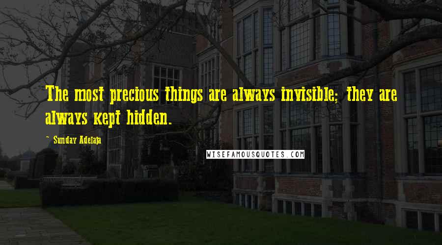 Sunday Adelaja Quotes: The most precious things are always invisible; they are always kept hidden.