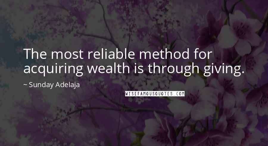 Sunday Adelaja Quotes: The most reliable method for acquiring wealth is through giving.