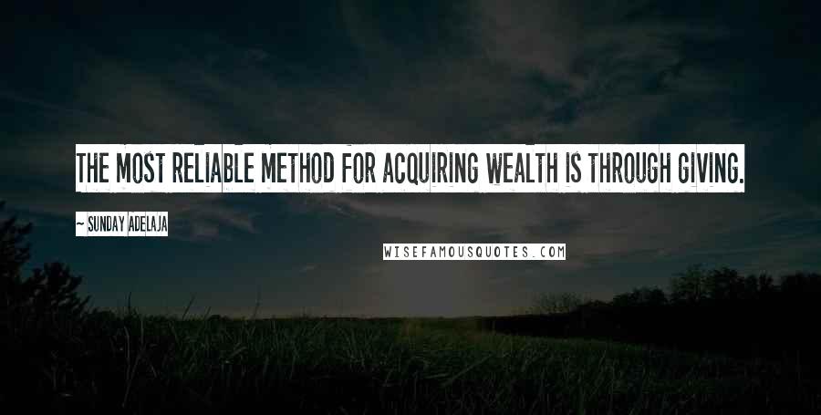 Sunday Adelaja Quotes: The most reliable method for acquiring wealth is through giving.