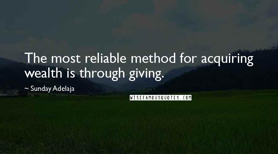Sunday Adelaja Quotes: The most reliable method for acquiring wealth is through giving.