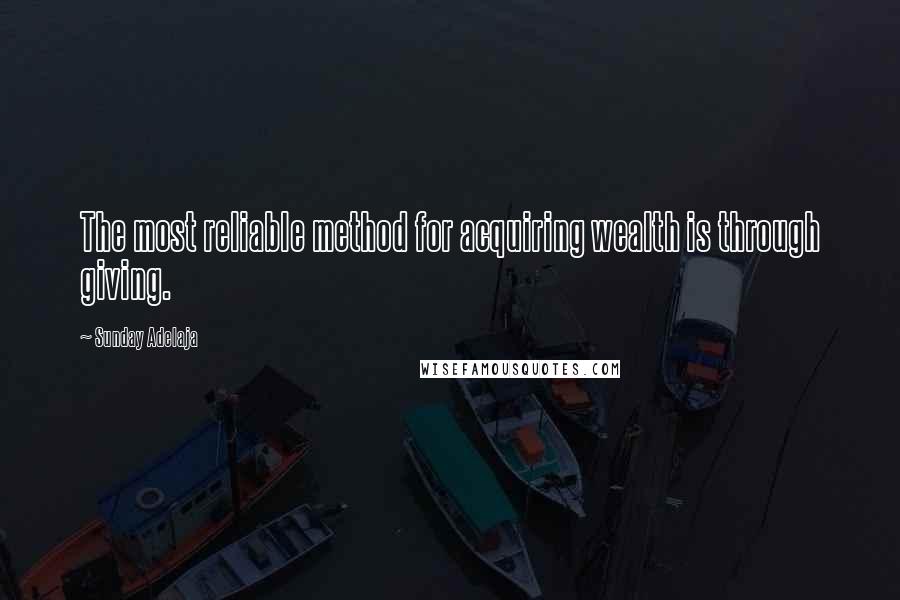 Sunday Adelaja Quotes: The most reliable method for acquiring wealth is through giving.