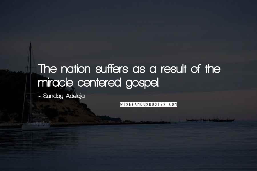 Sunday Adelaja Quotes: The nation suffers as a result of the miracle centered gospel.