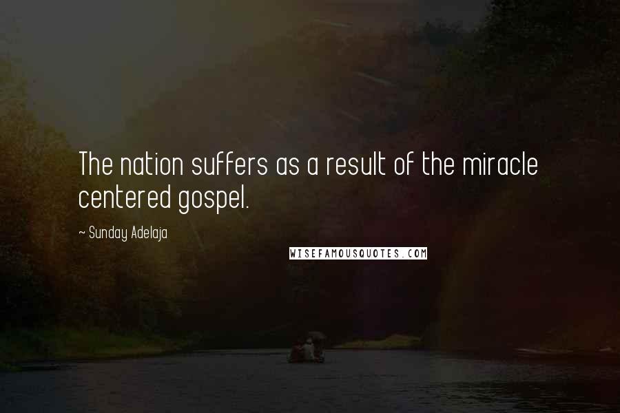 Sunday Adelaja Quotes: The nation suffers as a result of the miracle centered gospel.