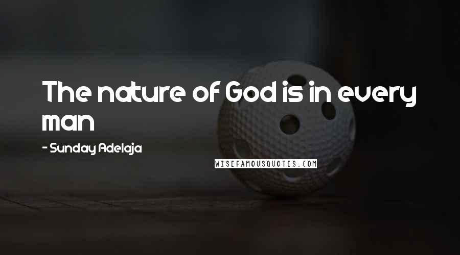 Sunday Adelaja Quotes: The nature of God is in every man