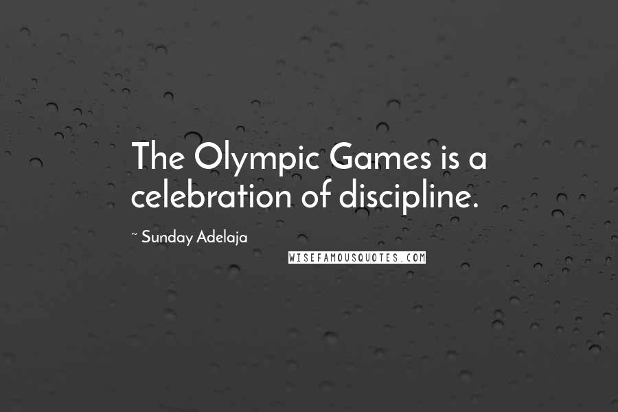 Sunday Adelaja Quotes: The Olympic Games is a celebration of discipline.