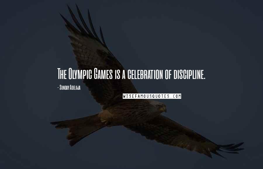 Sunday Adelaja Quotes: The Olympic Games is a celebration of discipline.