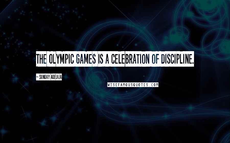 Sunday Adelaja Quotes: The Olympic Games is a celebration of discipline.