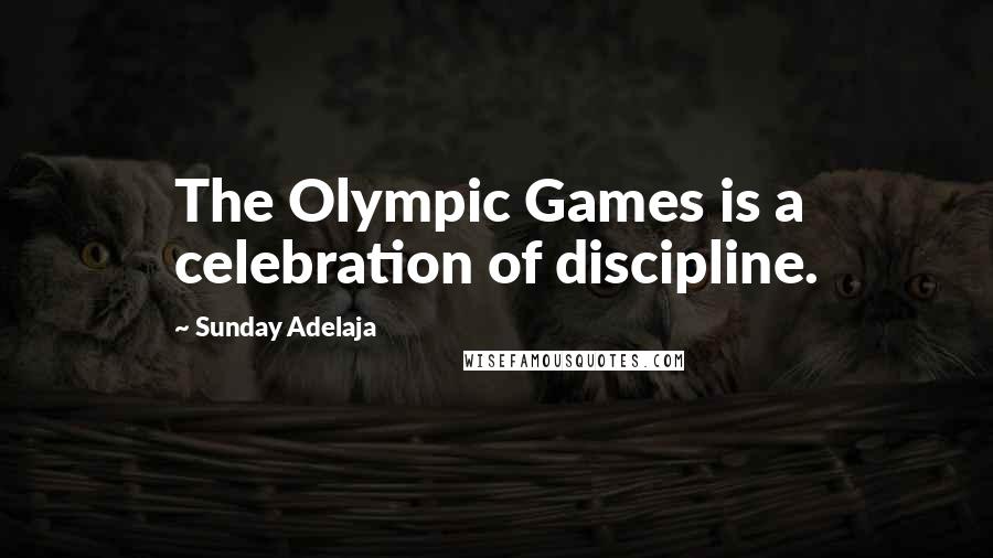 Sunday Adelaja Quotes: The Olympic Games is a celebration of discipline.