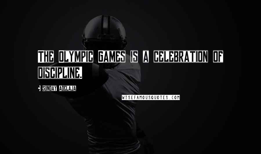 Sunday Adelaja Quotes: The Olympic Games is a celebration of discipline.