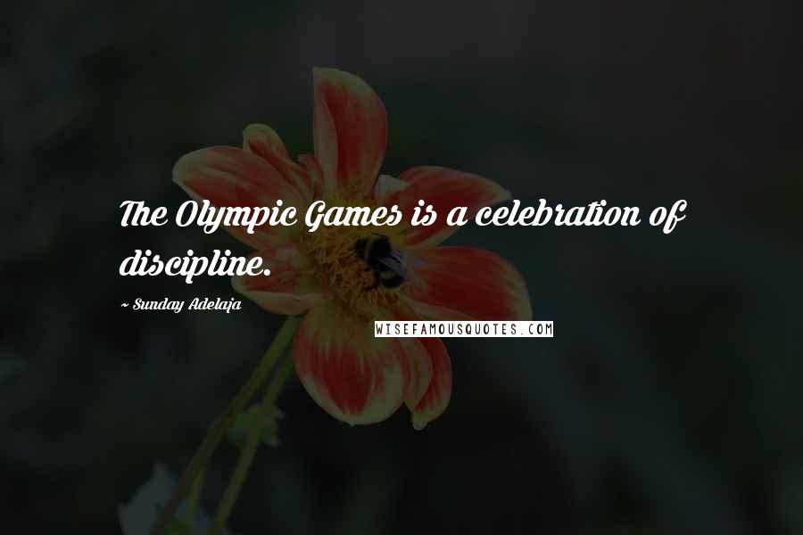 Sunday Adelaja Quotes: The Olympic Games is a celebration of discipline.