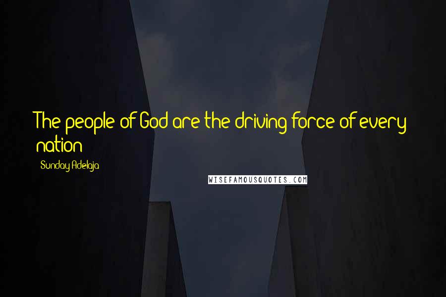 Sunday Adelaja Quotes: The people of God are the driving force of every nation