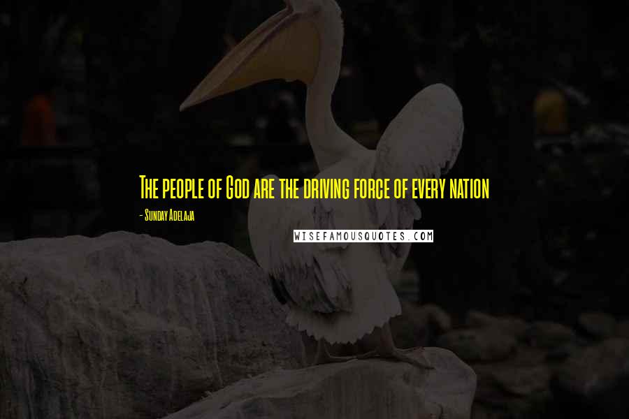 Sunday Adelaja Quotes: The people of God are the driving force of every nation