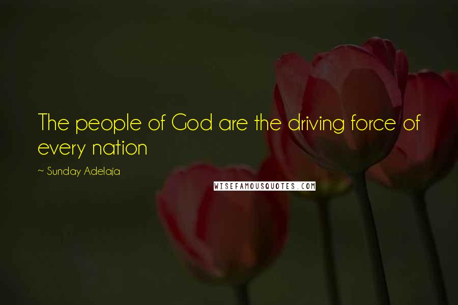 Sunday Adelaja Quotes: The people of God are the driving force of every nation