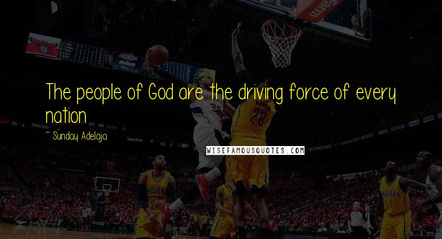 Sunday Adelaja Quotes: The people of God are the driving force of every nation
