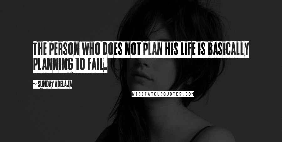 Sunday Adelaja Quotes: The person who does not plan his life is basically planning to fail.