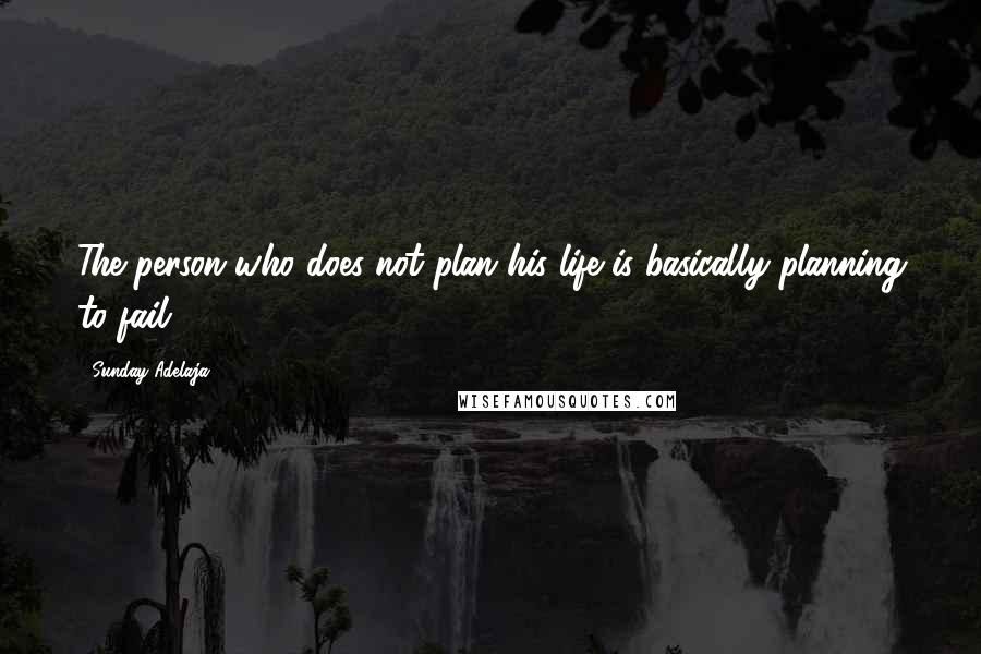 Sunday Adelaja Quotes: The person who does not plan his life is basically planning to fail.