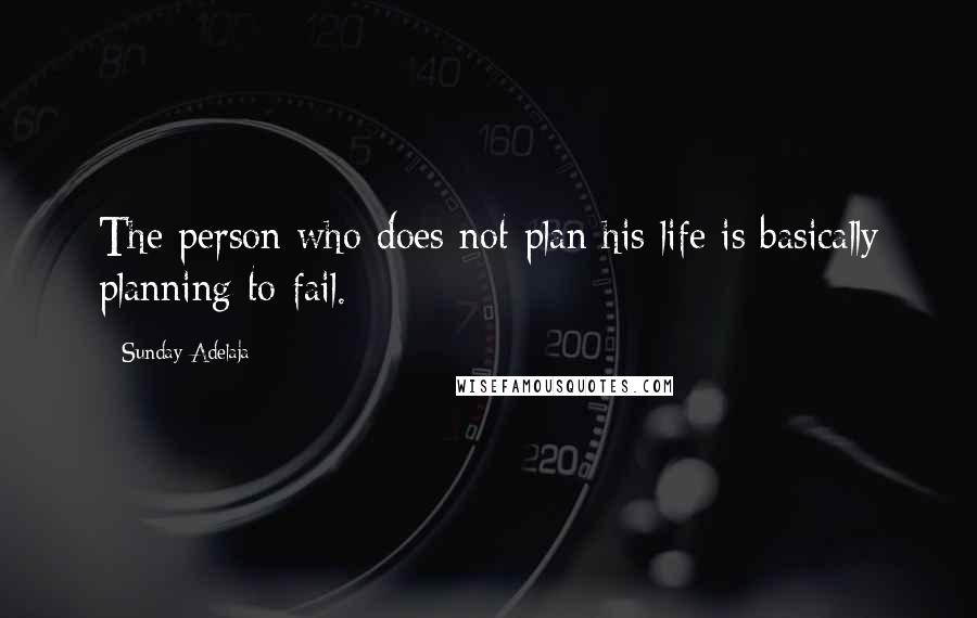 Sunday Adelaja Quotes: The person who does not plan his life is basically planning to fail.