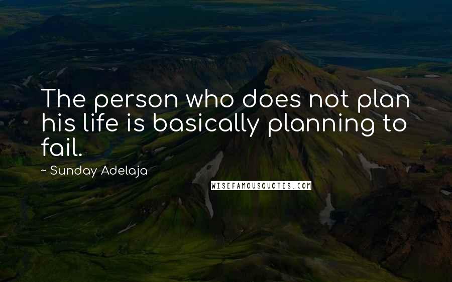 Sunday Adelaja Quotes: The person who does not plan his life is basically planning to fail.