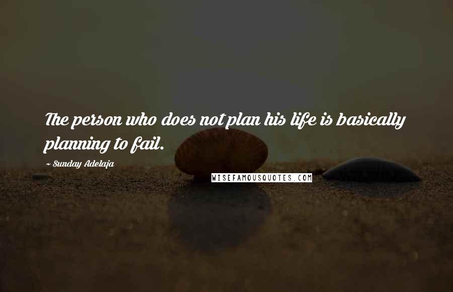 Sunday Adelaja Quotes: The person who does not plan his life is basically planning to fail.