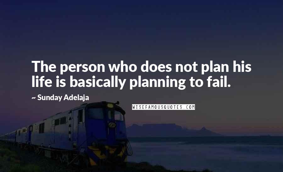 Sunday Adelaja Quotes: The person who does not plan his life is basically planning to fail.