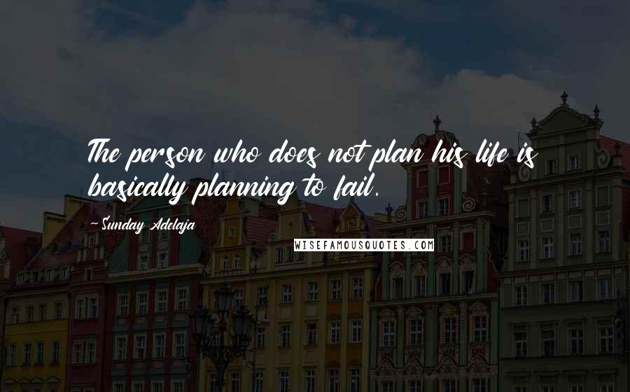 Sunday Adelaja Quotes: The person who does not plan his life is basically planning to fail.