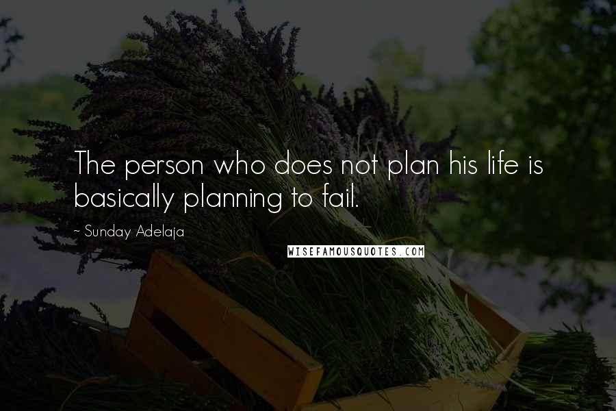 Sunday Adelaja Quotes: The person who does not plan his life is basically planning to fail.