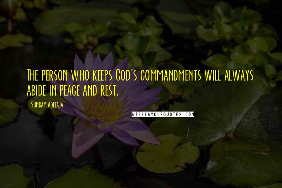 Sunday Adelaja Quotes: The person who keeps God's commandments will always abide in peace and rest.