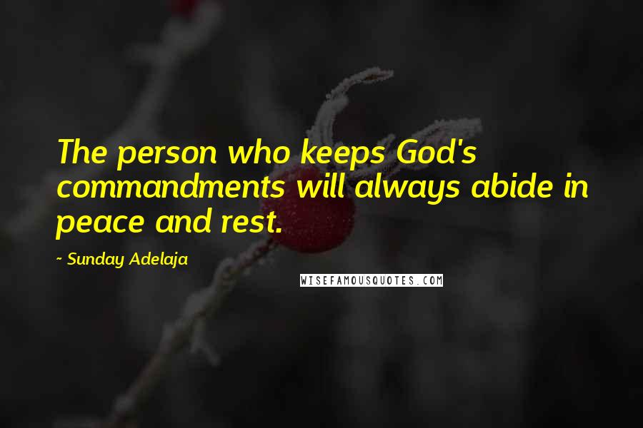 Sunday Adelaja Quotes: The person who keeps God's commandments will always abide in peace and rest.