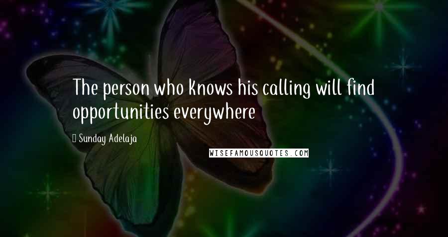 Sunday Adelaja Quotes: The person who knows his calling will find opportunities everywhere