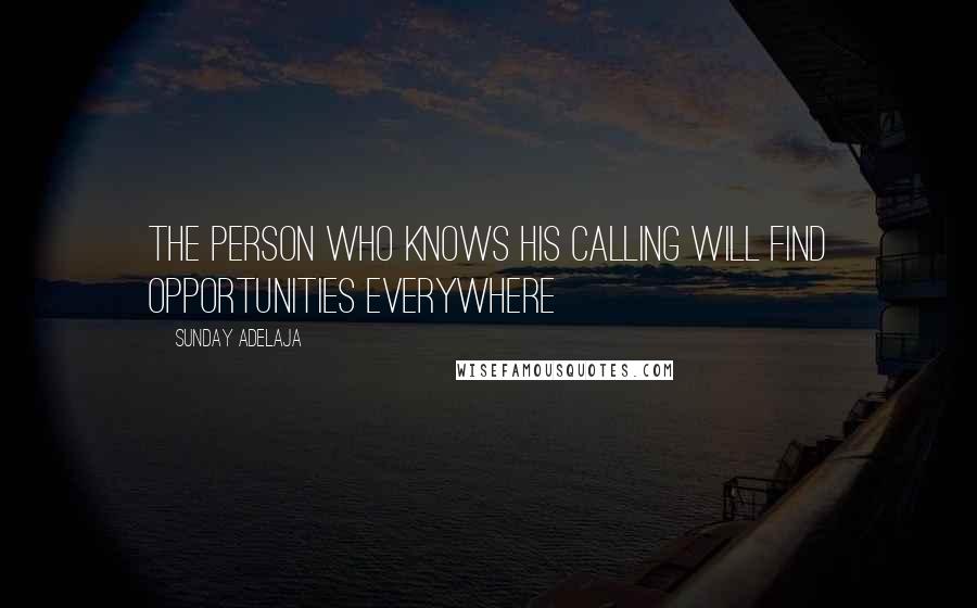 Sunday Adelaja Quotes: The person who knows his calling will find opportunities everywhere