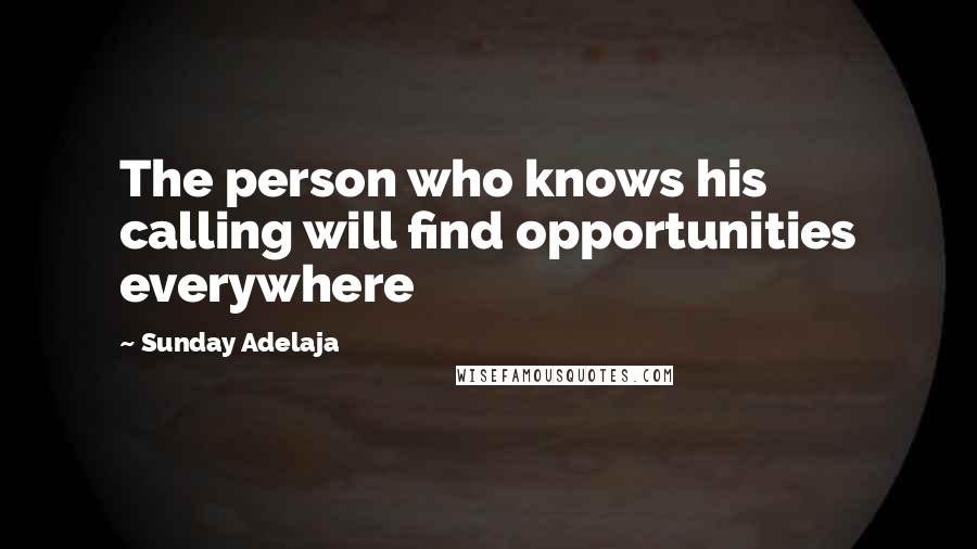 Sunday Adelaja Quotes: The person who knows his calling will find opportunities everywhere