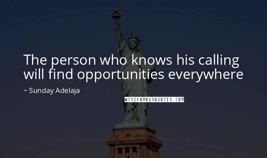 Sunday Adelaja Quotes: The person who knows his calling will find opportunities everywhere