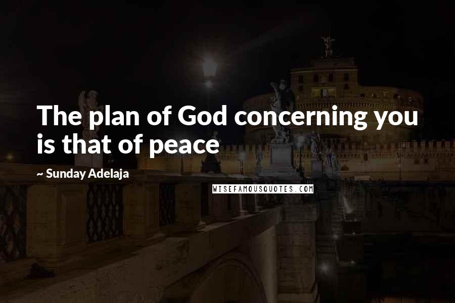 Sunday Adelaja Quotes: The plan of God concerning you is that of peace