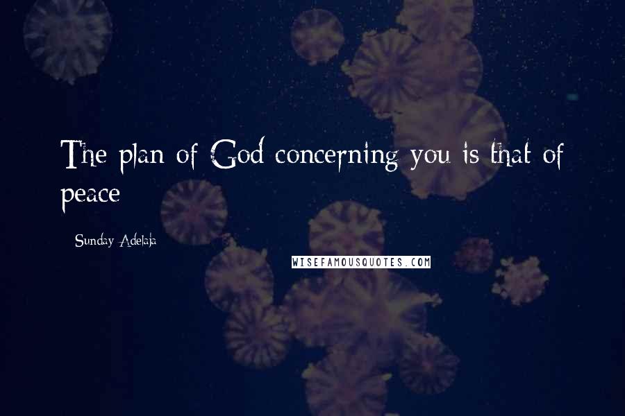 Sunday Adelaja Quotes: The plan of God concerning you is that of peace