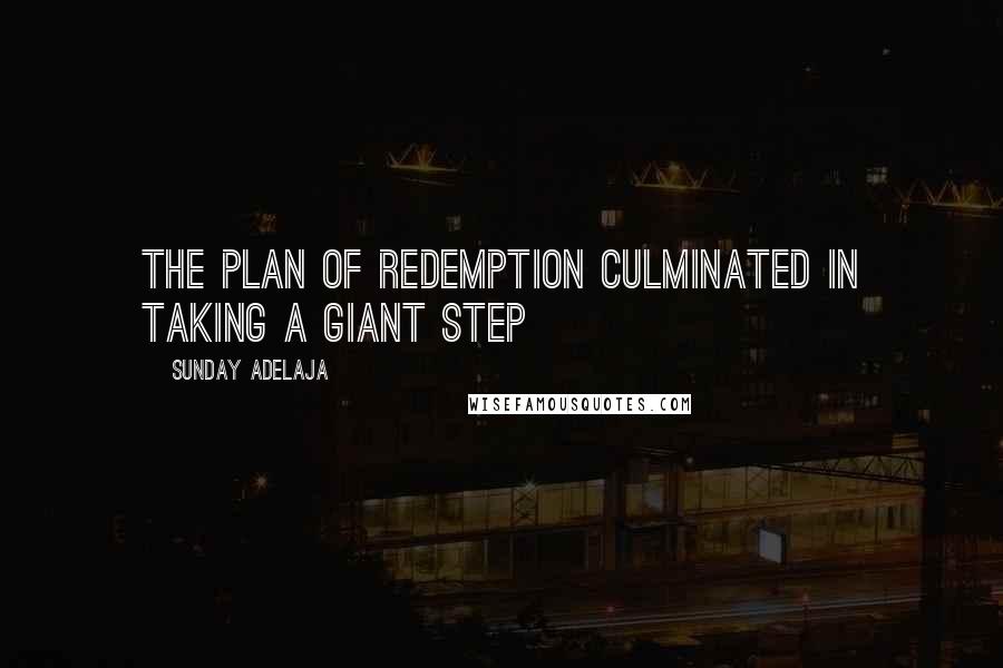 Sunday Adelaja Quotes: The Plan Of Redemption Culminated In Taking A giant Step